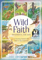 Wild Faith Devotional for Kids : 52 Amazing Animals That Point to One Great God