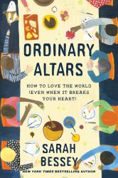 Ordinary Altars : How to Love the World (Even When It Breaks Your Heart)