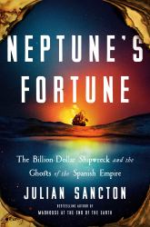 Neptune's Fortune : The Billion-Dollar Shipwreck and the Ghosts of the Spanish Empire