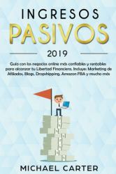 Ingresos Pasivos - 2019 Guía con Los Negocios Online Más Confiables y Rentables para Alcanzar Tu Libertad Financiera. Incluye : Marketing de Afiliados, Blogs, Dropshipping, Amazon FBA y Mucho Más