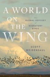 A World on the Wing : The Global Odyssey of Migratory Birds