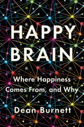 Happy Brain : Where Happiness Comes from, and Why