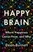 Happy Brain : Where Happiness Comes from, and Why