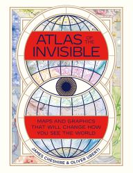 Atlas of the Invisible : Maps and Graphics That Will Change How You See the World