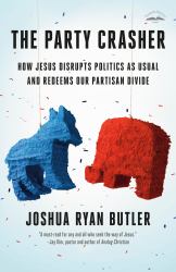 The Party Crasher : How Jesus Disrupts Politics As Usual and Redeems Our Partisan Divide