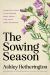 The Sowing Season : A Practical Guide to Cultivating Small Habits That Invite God's Abundance