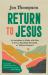 Return to Jesus : An Invitation to Abide with Him in Every Beautiful, Stressful, or Tedious Moment