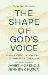 The Shape of God's Voice : How Our Spiritual Ears Invite Us to Hear and Obey God