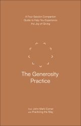 The Generosity Practice : A Four-Session Companion Guide to Help You Experience the Joy of Giving