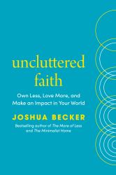 Uncluttered Faith : Own Less, Love More, and Make an Impact in Your World: a Minimalist Book