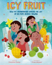 Icy Fruit : How My Grandfather Spread the Joy of Ice Pops Across Taiwan