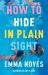 How to Hide in Plain Sight How to Hide in Plain Sight