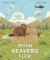 When Beavers Flew : An Incredible True Story of Rescue and Relocation