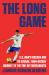 The Long Game : U. S. Men's Soccer and Its Savage, Four-Decade Journey to the Top, or Thereabouts