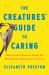 The Creatures' Guide to Caring : How Animal Parents Teach Us That Humans Were Born to Care