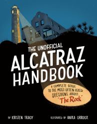 The Unofficial Alcatraz Handbook : A Complete Guide to the Most Often Asked Questions about the Rock