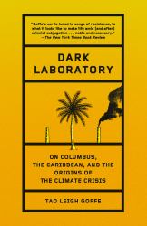 Dark Laboratory : On Columbus, the Caribbean, and the Origins of the Climate Crisis