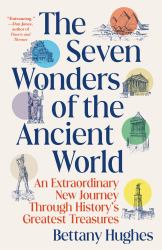 The Seven Wonders of the Ancient World : An Extraordinary New Journey Through History's Greatest Treasures
