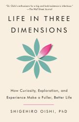Life in Three Dimensions : How Curiosity, Exploration, and Experience Make a Fuller, Better Life