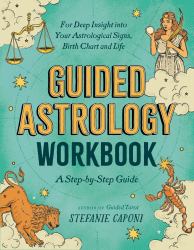Guided Astrology Workbook : A Step-By-Step Guide for Deep Insight into Your Astrological Signs, Birth Chart, and Life