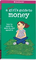 A Smart Girl's Guide to Money : How to Make It, Save It, and Spend It