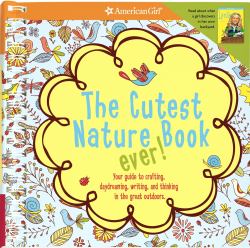 The Cutest Nature Book Ever! : Your Guide to Crafting, Daydreaming, Writing, and Thinking in the Great Outdoors!