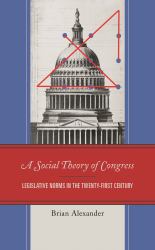 A Social Theory of Congress : Legislative Norms in the Twenty-First Century