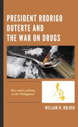President Rodrigo Duterte and the War on Drugs : Fear and Loathing in the Philippines