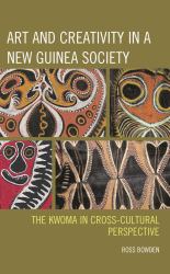 Art and Creativity in a New Guinea Society : The Kwoma in Cross-Cultural Perspective