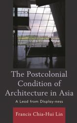 The Postcolonial Condition of Architecture in Asia : A Lead from Display-Ness
