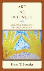 Art As Witness : A Practical Theology of Arts-Based Research