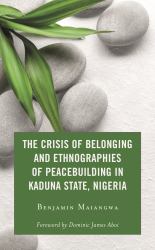 The Crisis of Belonging and Ethnographies of Peacebuilding in Kaduna State, Nigeria