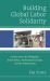 Building Global Labor Solidarity : Lessons from the Philippines, South Africa, Northwestern Europe, and the United States
