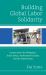 Building Global Labor Solidarity : Lessons from the Philippines, South Africa, Northwestern Europe, and the United States