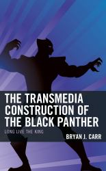 The Transmedia Construction of the Black Panther : Long Live the King