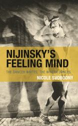Nijinsky's Feeling Mind : The Dancer Writes, the Writer Dances