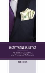 Incentivizing Injustice : The 2008 Financial Crisis and Prosecutorial Indiscretion