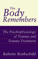 Body Remembers : The Psychophysiology of Trauma and Trauma Treatment