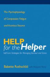 Help for the Helper : The Psychophysiology of Compassion Fatigue and Vicarious Trauma