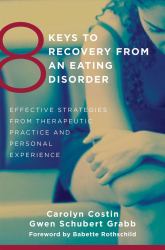 8 Keys to Recovery from an Eating Disorder : Effective Strategies from Therapeutic Practice and Personal Expe