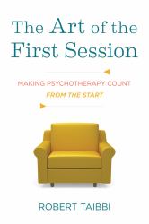 The Art of the First Session : Making Psychotherapy Count from the Start