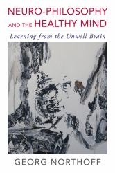 Neurophilosophy and the Healthy Mind : Learning from the Unwell Brain