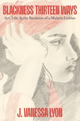 Blackness Thirteen Ways : Art, Life, and the Revisions of a Mulatta Lesbian