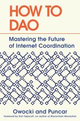 How to DAO : Mastering the Future of Internet Coordination