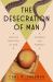 The Desecration of Man : How the Rejection of God Degrades Our Humanity