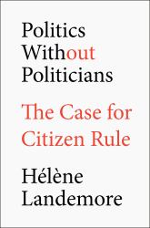 Politics Without Politicians : The Case for Citizen Rule