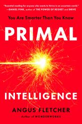 Primal Intelligence : You Are Smarter Than You Know