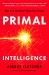 Primal Intelligence : You Are Smarter Than You Know
