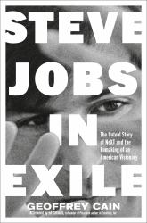 Steve Jobs in Exile : The Untold Story of NeXT and the Remaking of an American Visionary
