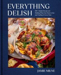 Everything Delish : 100+ Simple Recipes for Making What You Want to Eat--And Nailing It Every Time